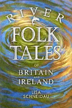 River Folk Tales of Britain and Ireland, Paperback/Lisa Schneidau