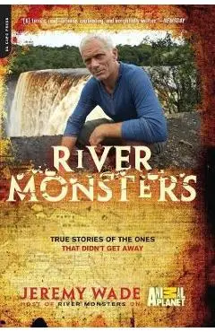River Monsters: True Stories of the Ones That Didn't Get Away - Jeremy Wade