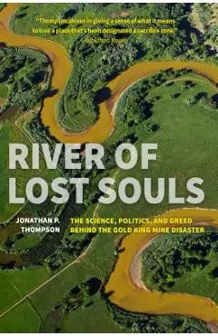 River of Lost Souls: The Science, Politics, and Greed Behind the Gold King Mine Disaster - Jonathan P. Thompson