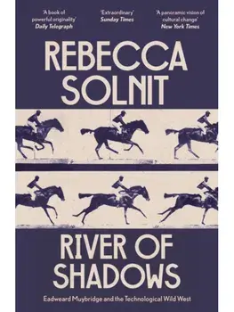 River of Shadows. Eadweard Muybridge and the Technological Wild West, Paperback/Rebecca Solnit