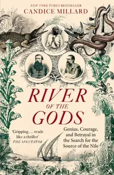 River of the Gods. Genius, Courage, and Betrayal in the Search for the Source of the Nile, Paperback/Candice Millard