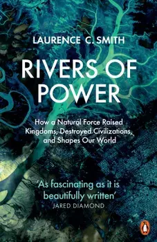 Rivers of Power. How a Natural Force Raised Kingdoms, Destroyed Civilizations, and Shapes Our World, Paperback/Laurence C. Smith