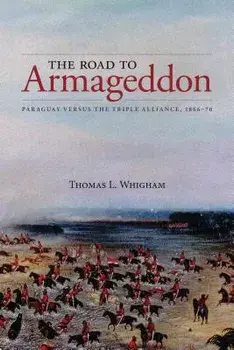 Road to Armageddon: Paraguay Versus the Triple Alliance, 1866-70, Paperback/Thomas Whigham