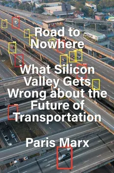 Road to Nowhere. What Silicon Valley Gets Wrong about the Future of Transportation, Hardback/Paris Marx