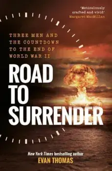 Road to Surrender. Three Men and the Countdown to the End of World War II, Hardback/Evan Thomas