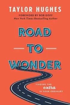 Road to Wonder: Finding the Extra in Your Ordinary, Paperback/Taylor Hughes