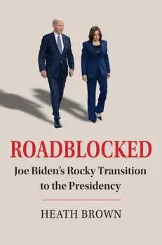 Roadblocked. Joe Biden's Rocky Transition to the Presidency, Paperback/Heath Brown