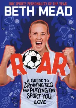ROAR. A Guide to Dreaming Big and Playing the Sport You Love, Paperback/Beth Mead