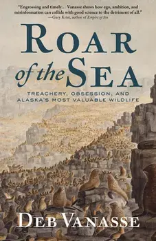 Roar of the Sea: Treachery, Obsession, and Alaska's Most Valuable Wildlife, Paperback/Deb Vanasse