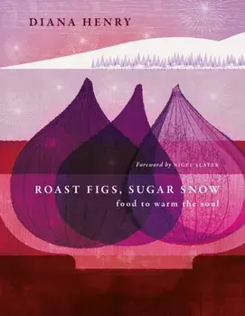 Roast Figs, Sugar Snow. Food to warm the soul, Hardback/Diana Henry