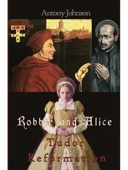 Robbie and Alice - Tudor Reformation, Paperback/Antony Johnson
