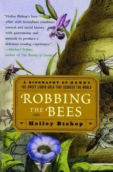 Robbing the Bees: A Biography of Honey--The Sweet Liquid Gold That Seduced the World, Paperback/Holley Bishop