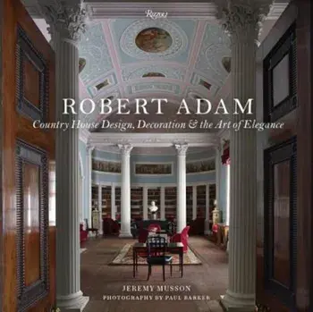Robert Adam: Country House Design, Decoration & the Art of Elegance, Hardcover/Jeremy Musson