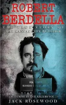 Robert Berdella: The True Story of the Kansas City Butcher: Historical Serial Killers and Murderers, Paperback/Jack Rosewood