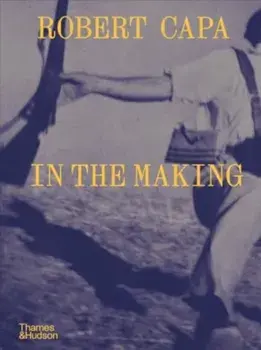Robert Capa: In the Making, Hardback/Michel Lefebvre