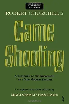 Robert Churchill's Game Shooting: A Textbook on the Successful Use of the Modern Shotgun, Paperback/Macdonald Hastings