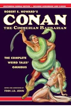 Robert E. Howard's Conan the Cimmerian Barbarian: The Complete Weird Tales Omnibus - Robert E. Howard