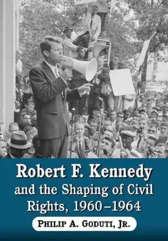 Robert F. Kennedy and the Shaping of Civil Rights, 1960-1964, Paperback/Philip A Gouduti Jnr