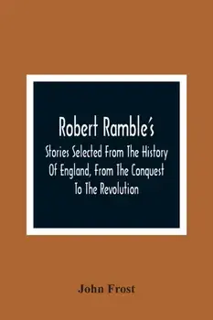Robert Ramble'S; Stories Selected From The History Of England, From The Conquest To The Revolution, Paperback/John Frost