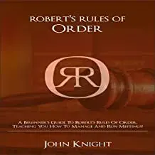 Robert's Rules of Order: A Beginner's Guide to Robert's Rules of Order, Teaching You how to Manage and Run Meetings!, Paperback/John Knight