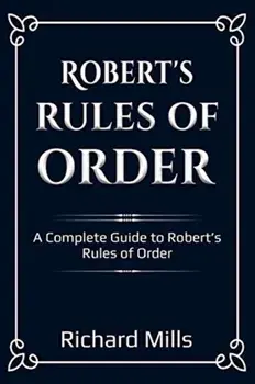 Robert's Rules of Order: A Complete Guide to Robert's Rules of Order, Paperback/Richard Mills