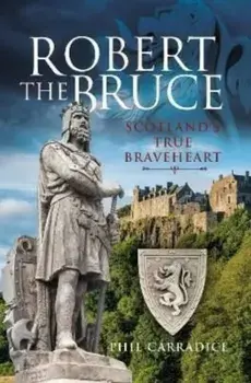 Robert the Bruce. Scotland's True Braveheart, Hardback/Phil Carradice