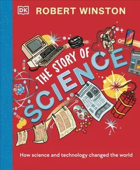 Robert Winston: The Story of Science. How Science and Technology Changed the World, Hardback/Robert Winston