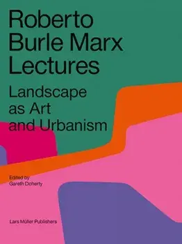 Roberto Burle Marx Lectures: Landscape as Art and Urbanism, Paperback/Gareth Doherty