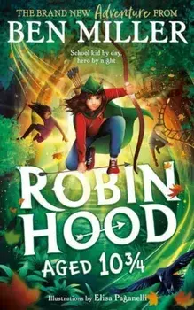 Robin Hood Aged 10 3/4. The brand new adventure from the author of smash hit The Day I Fell Into a Fairytale, Paperback/Ben Miller