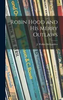 Robin Hood and His Merry Outlaws, Hardcover/J. Walker (Joseph Walker) Mcspadden