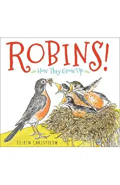 Robins!: How They Grow Up - Eileen Christelow