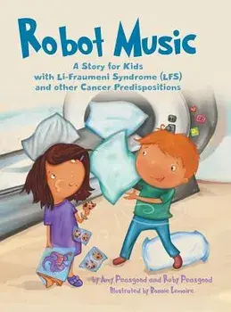 Robot Music: A Story for Kids with Li-Fraumeni Syndrome and Other Cancer Predispositions, Hardcover/Amy Peasgood