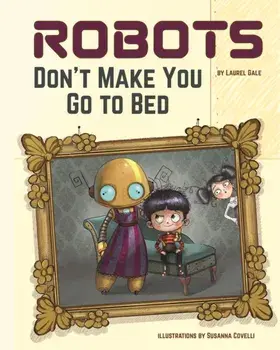 Robots Don't Make You Go to Bed. A Picture Book, Hardback/Laurel Gale