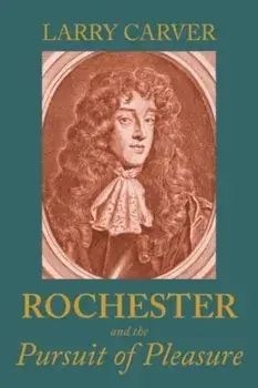 Rochester and the Pursuit of Pleasure, Hardback/Larry D Carver