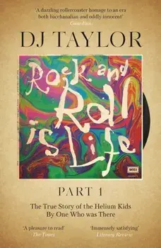 Rock and Roll is Life: Part I. The True Story of the Helium Kids by One who was there, Paperback/D.J. Taylor