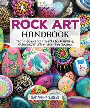 Rock Art Handbook: Techniques and Projects for Painting, Coloring, and Transforming Stones, Paperback/Samantha Sarles