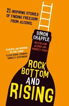 Rock Bottom and Rising. 21 Inspiring Stories of Finding Freedom from Alcohol, Paperback/Simon Chapple
