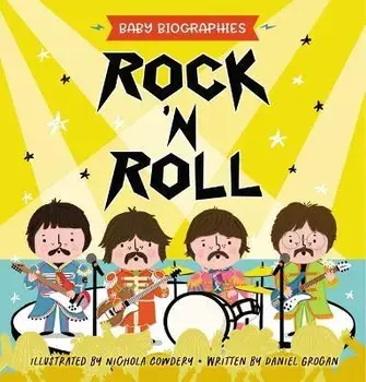 Rock 'n' Roll - Baby Biographies: A Baby's Introduction to the 24 Greatest Rock Bands of All Time!, Board Books/Daniel Grogan