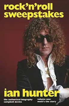Rock'n'Roll Sweepstakes. The Official Biography of Ian Hunter (Volume 1), Hardback/Campbell Devine