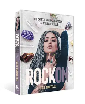 Rock on: The Crystal Healing Handbook for Spiritual Rebels, Hardcover/Kate Mantello