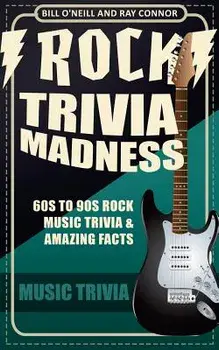 Rock Trivia Madness: 60s to 90s Rock Music Trivia & Amazing Facts, Paperback/Bill O'Neill