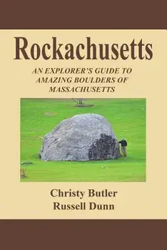 Rockachusetts: An Explorer's Guide to Amazing Boulders of Massachusetts, Paperback/Christy Butler