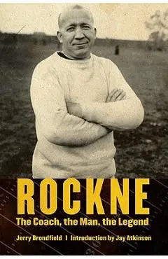 Rockne: The Coach, the Man, the Legend - Jerry Brondfield