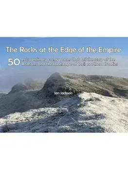 Rocks at the Edge of the Empire. 50 extraordinary rocky places that tell the story of the Romans and the landscape of their northern frontier, Paperback/Ian Jackson