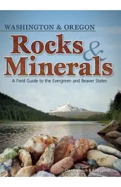 Rocks & Minerals of Washington and Oregon: A Field Guide to the Evergreen and Beaver States - Dan R. Lynch
