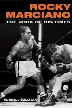 Rocky Marciano: The Rock of His Times, Paperback/Russell Sullivan