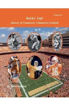 Rocky Top! History of Tennessee Volunteers Football - Steve Fulton