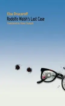 Rodolfo Walsh's Last Case, Paperback/Elsa Drucaroff