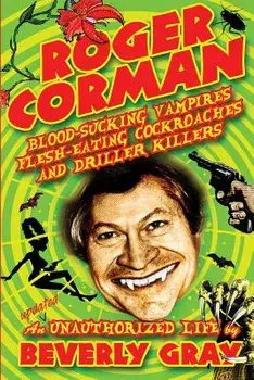 Roger Corman: Blood-Sucking Vampires, Flesh-Eating Cockroaches, and Driller Killers: 3rd edition, Paperback/Beverly Gray