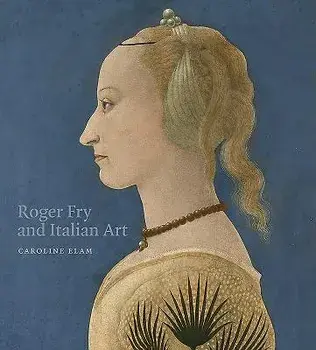 Roger Fry and Italian Art, Hardcover/Caroline Elam